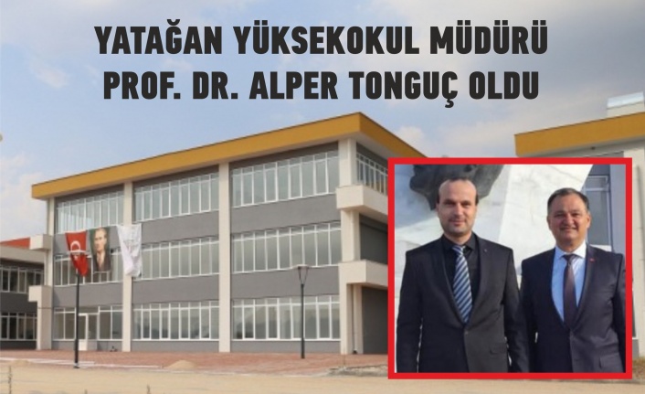 YATAĞAN YÜKSEKOKUL MÜDÜRÜ PROF. DR. ALPER TONGUÇ OLDU